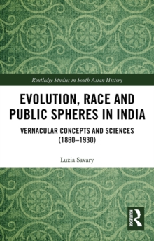 Evolution, Race and Public Spheres in India : Vernacular Concepts and Sciences (1860-1930)