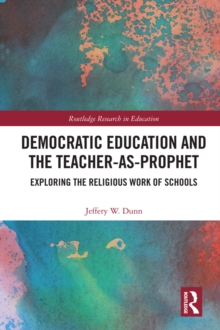 Democratic Education and the Teacher-As-Prophet : Exploring the Religious Work of Schools