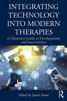 Integrating Technology into Modern Therapies : A Clinician's Guide to Developments and Interventions