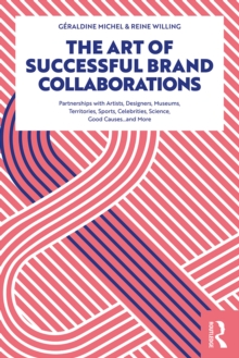 The Art of Successful Brand Collaborations : Partnerships with Artists, Designers, Museums, Territories, Sports, Celebrities, Science, Good Causeand More