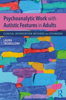 Psychoanalytic Work with Autistic Features in Adults : Clinical Intervention Methods and Technique