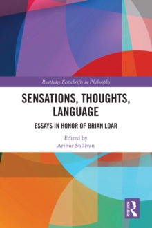 Sensations, Thoughts, Language : Essays in Honour of Brian Loar