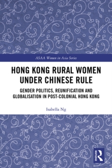 Hong Kong Rural Women under Chinese Rule : Gender Politics, Reunification and Globalisation in Post-colonial Hong Kong