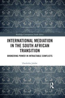 International Mediation in the South African Transition : Brokering Power in Intractable Conflicts