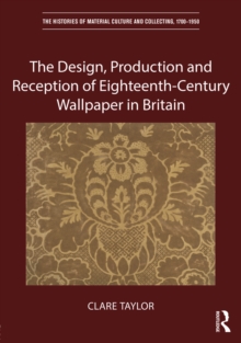 The Design, Production and Reception of Eighteenth-Century Wallpaper in Britain