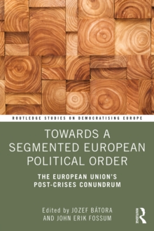 Towards a Segmented European Political Order : The European Union's Post-crises Conundrum