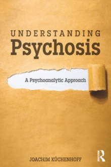 Understanding Psychosis : A Psychoanalytic Approach