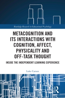 Metacognition and Its Interactions with Cognition, Affect, Physicality and Off-Task Thought : Inside the Independent Learning Experience