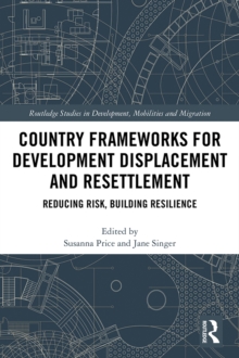 Country Frameworks for Development Displacement and Resettlement : Reducing Risk, Building Resilience