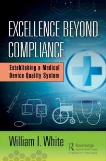 Excellence Beyond Compliance : Establishing a Medical Device Quality System