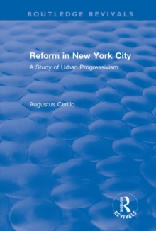 Routledge Revivals: Reform in New York City (1991) : A Study of Urban Progressivism