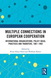 Multiple Connections in European Cooperation : International Organizations, Policy Ideas, Practices and Transfers, 1967-1992