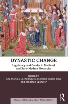 Dynastic Change : Legitimacy and Gender in Medieval and Early Modern Monarchy