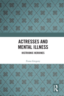 Actresses and Mental Illness : Histrionic Heroines