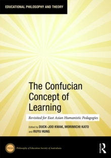 The Confucian Concept of Learning : Revisited for East Asian Humanistic Pedagogies