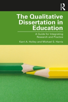 The Qualitative Dissertation in Education : A Guide for Integrating Research and Practice