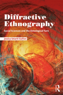 Diffractive Ethnography : Social Sciences and the Ontological Turn