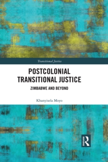 Postcolonial Transitional Justice : Zimbabwe and Beyond