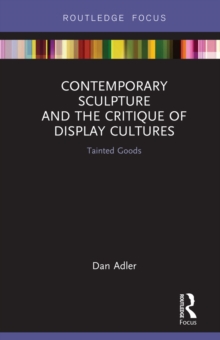 Contemporary Sculpture and the Critique of Display Cultures : Tainted Goods