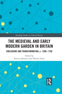 The Medieval and Early Modern Garden in Britain : Enclosure and Transformation, c. 1200-1750