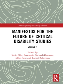 Manifestos for the Future of Critical Disability Studies : Volume 1