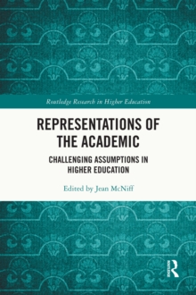 Representations of the Academic : Challenging Assumptions in Higher Education