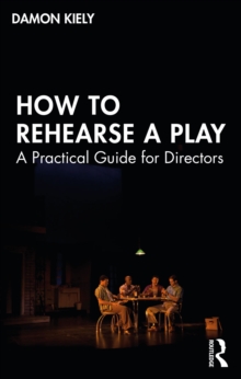 How to Rehearse a Play : A Practical Guide for Directors