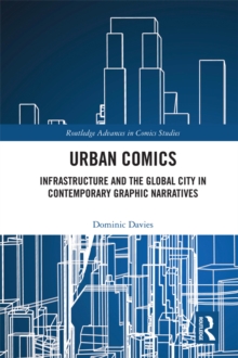 Urban Comics : Infrastructure and the Global City in Contemporary Graphic Narratives