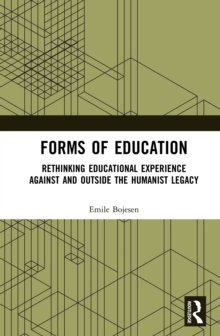 Forms of Education : Rethinking Educational Experience Against and Outside the Humanist Legacy