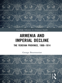 Armenia and Imperial Decline : The Yerevan Province, 1900-1914