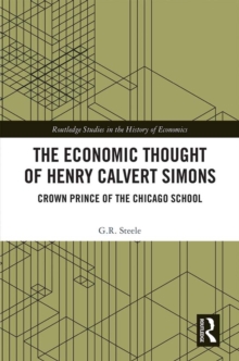 The Economic Thought of Henry Calvert Simons : Crown Prince of the Chicago School