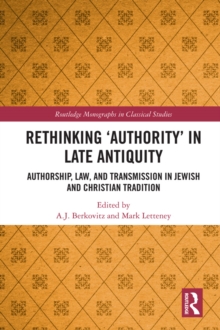 Rethinking Authority in Late Antiquity : Authorship, Law, and Transmission in Jewish and Christian Tradition