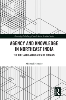 Agency and Knowledge in Northeast India : The Life and Landscapes of Dreams