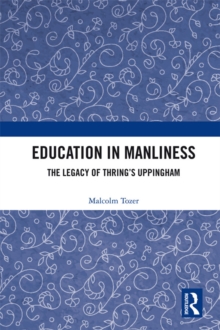 Education in Manliness : The Legacy of Thring's Uppingham