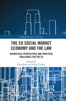 The EU Social Market Economy and the Law : Theoretical Perspectives and Practical Challenges for the EU