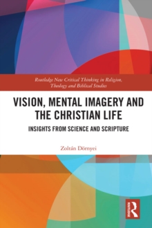 Vision, Mental Imagery and the Christian Life : Insights from Science and Scripture