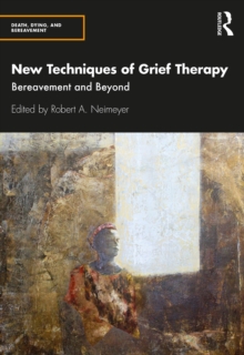 New Techniques of Grief Therapy : Bereavement and Beyond