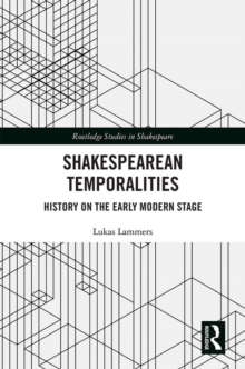 Shakespearean Temporalities : History on the Early Modern Stage