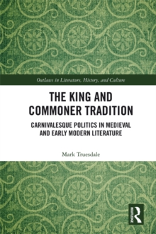 The King and Commoner Tradition : Carnivalesque Politics in Medieval and Early Modern Literature