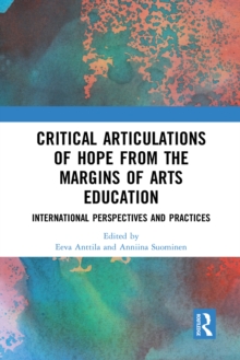 Critical Articulations of Hope from the Margins of Arts Education : International Perspectives and Practices