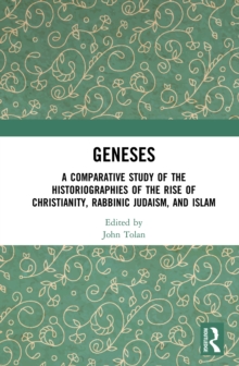 Geneses : A Comparative Study of the Historiographies of the Rise of Christianity, Rabbinic Judaism, and Islam