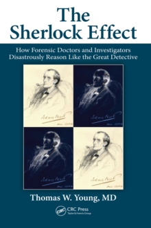 The Sherlock Effect : How Forensic Doctors and Investigators Disastrously Reason Like the Great Detective