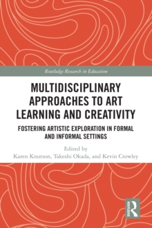 Multidisciplinary Approaches to Art Learning and Creativity : Fostering Artistic Exploration in Formal and Informal Settings