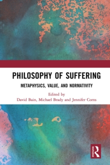 Philosophy of Suffering : Metaphysics, Value, and Normativity