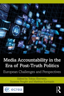 Media Accountability in the Era of Post-Truth Politics : European Challenges and Perspectives