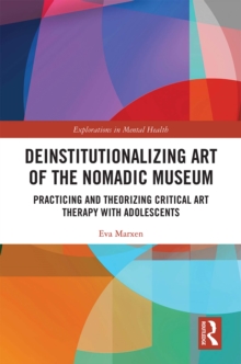 Deinstitutionalizing Art of the Nomadic Museum : Practicing And Theorizing Critical Art Therapy With Adolescents