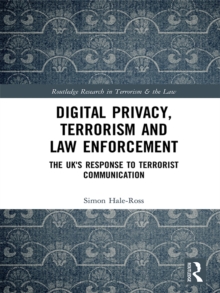 Digital Privacy, Terrorism and Law Enforcement : The UK's Response to Terrorist Communication