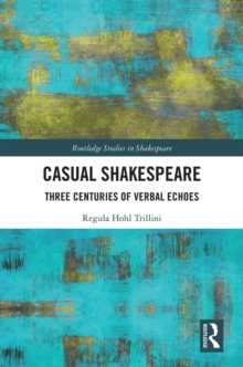 Casual Shakespeare : Three Centuries of Verbal Echoes