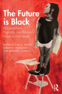 The Future is Black : Afropessimism, Fugitivity, and Radical Hope in Education