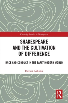 Shakespeare and the Cultivation of Difference : Race and Conduct in the Early Modern World